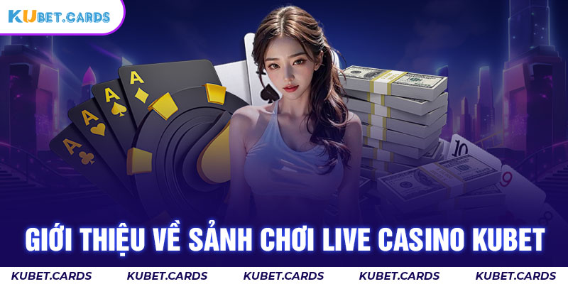 Giới thiệu sảnh cược live casino Kubet