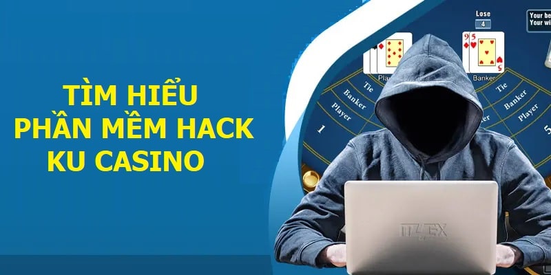 Tìm hiểu phần mềm hack KU Casino