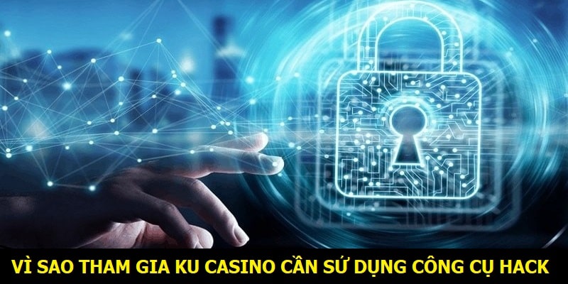 Vì sao tham gia KU Casino cần sử dụng công cụ hack